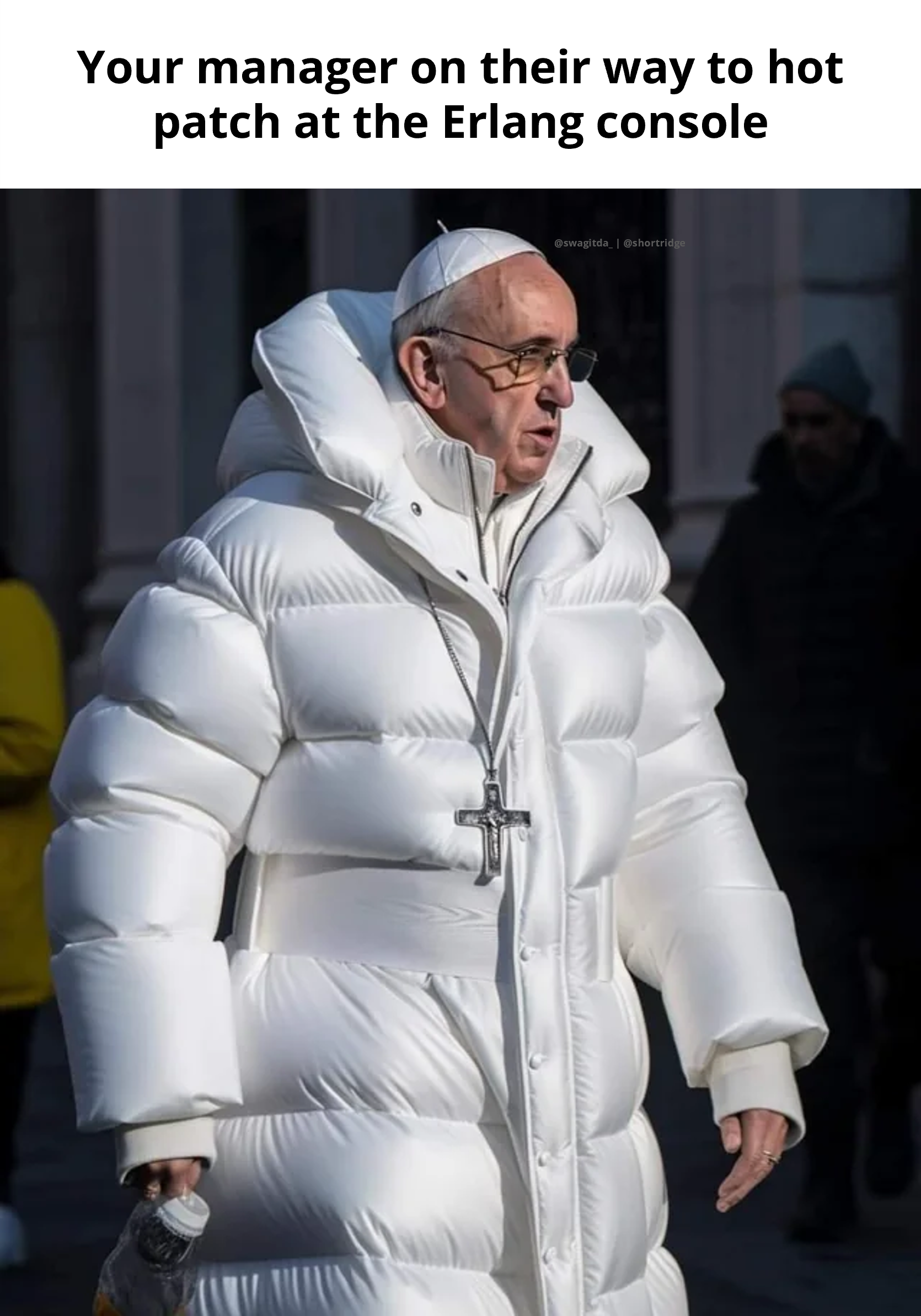 An AI render of the pope wearing a stylish puffy coat, giving him the appearance of a hip hop artist with ample swagger in juxtaposition with his role as pope. The image is captioned: your manager on their way to hot patch at the Erlang console.