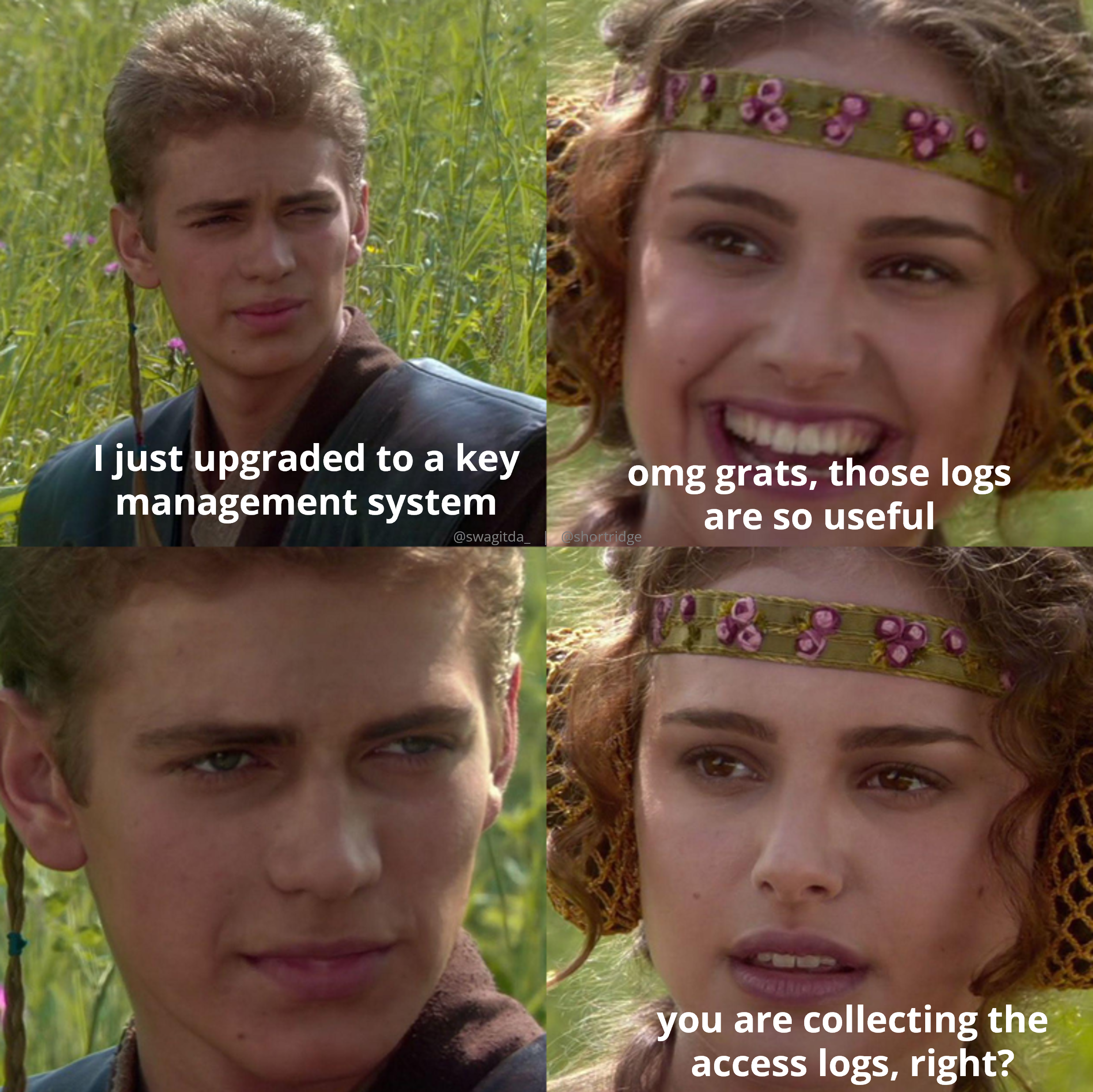 A variation of the Anakin Padme 4 Panel Meme. In the first panel, Anakin tells Padme that he just upgraded to a key management system. In the second panel, Padme, with a gleeful expression on her face, responds: omg grats those logs are so useful. In the third panel, Anakin stares back at her with a blank expression. In the fourth panel, Padme looks shocked and concerned; she says: you are collecting the access logs, right?