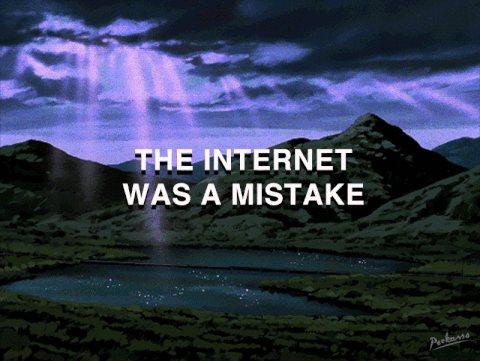 Gif saying 'The internet was a mistake'